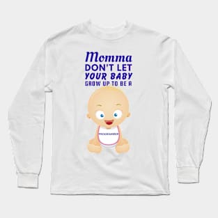 Momma, Don't Let Your Baby Grow Up to Be A Programmer Long Sleeve T-Shirt